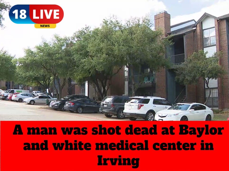 A man was shot dead at Baylor and white medical center in Irving